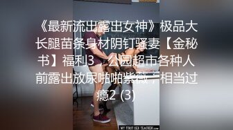 《最新流出露出女神》极品大长腿苗条身材阴钉骚妻【金秘书】福利3，公园超市各种人前露出放尿啪啪紫薇，相当过瘾2 (3)