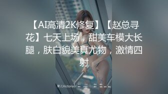 【AI高清2K修复】【赵总寻花】七天上场，甜美车模大长腿，肤白貌美真尤物，激情四射