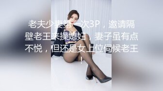 老夫少妻第一次3P，邀请隔壁老王来操媳妇，妻子虽有点不悦，但还是女上位伺候老王！