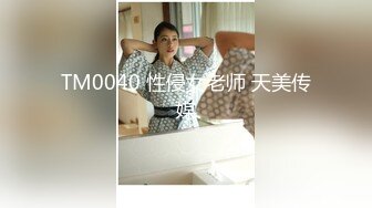 TM0040 性侵女老师 天美传媒