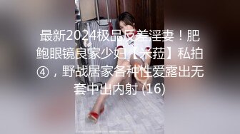 最新2024极品反差淫妻！肥鲍眼镜良家少妇【米菈】私拍④，野战居家各种性爱露出无套中出内射 (16)