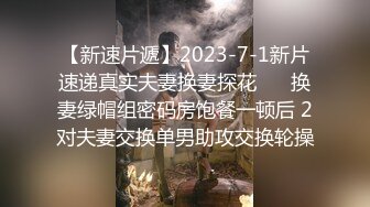 【新速片遞】2023-7-1新片速递真实夫妻换妻探花❤️ 换妻绿帽组密码房饱餐一顿后 2对夫妻交换单男助攻交换轮操