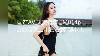 国产AV 天美传媒 TM0146 公公双飞二儿媳 虞姬 顾小北