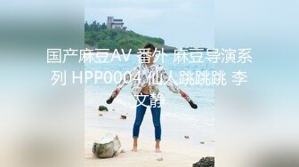 国产麻豆AV 番外 麻豆导演系列 HPP0004 仙人跳跳跳 李文静