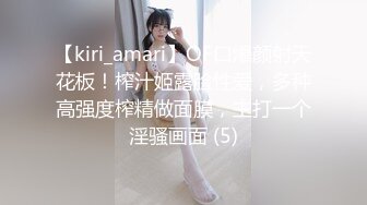 【kiri_amari】OF口爆颜射天花板！榨汁姬露脸性爱，多种高强度榨精做面膜，主打一个淫骚画面 (5)