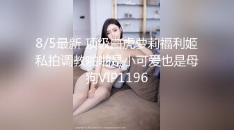 8/5最新 顶级白虎萝莉福利姬私拍调教啪啪是小可爱也是母狗VIP1196