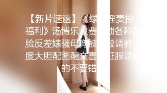 【新片速遞】《绿帽淫妻控⭐福利》汤博乐收费解锁各种露脸反差婊骚母狗被肏被调教尺度大胆配图配文喜欢征服调教的不要错过