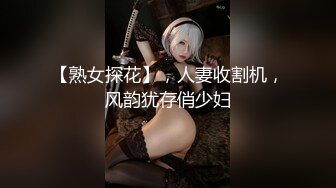 【熟女探花】，人妻收割机，风韵犹存俏少妇