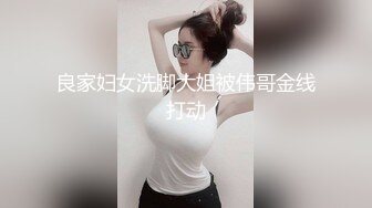 私房售价百元热作??【西林精品厕拍】沉浸窥探实录女神反差隐私生活乱伦文职亲妹.