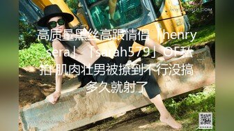 高质量黑丝高跟情侣「henry_sera」「sarah579」OF私拍 肌肉壮男被撩到不行没搞多久就射了