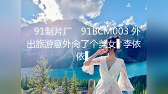 ✿91制片厂✿ 91BCM003 外出旅游意外肏了个美女▌李依依▌