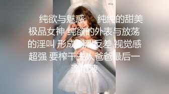 ❤️纯欲与魅惑❤️纯纯的甜美极品女神 纯欲的外表与放荡的淫叫 形成剧烈反差 视觉感超强 要榨干主人爸爸最后一滴精液