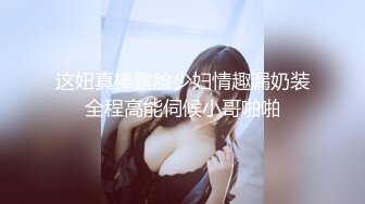 这妞真棒露脸少妇情趣漏奶装全程高能伺候小哥啪啪