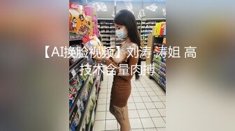 【AI换脸视频】刘涛 涛姐 高技术含量肉搏