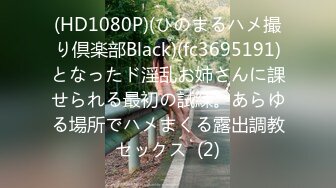 (HD1080P)(ひのまるハメ撮り倶楽部Black)(fc3695191)となったド淫乱お姉さんに課せられる最初の試練。あらゆる場所でハメまくる露出調教セックス  (2)