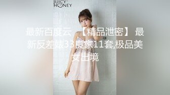 最新百度云❤【精品泄密】 最新反差婊33良家11套,极品美女出境