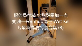 服务员射精 给甜甜圈加一点奶油—Pornhub博主 Wet Kelly最新高清视频合集 (8)