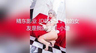 精东影业 JDBC-011 我的女友是我的亲姐-小婕