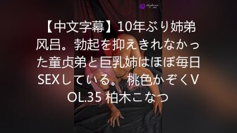 【中文字幕】10年ぶり姉弟风吕。勃起を抑えきれなかった童贞弟と巨乳姉はほぼ毎日SEXしている。 桃色かぞくVOL.35 柏木こなつ