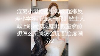 STP25611 爆乳卡哇伊萌妹，小背心豹纹丁字裤，一流身材，你们快来日我，特写揉搓无毛骚穴，跳蛋震动搞得湿湿