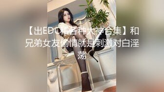 【出EDC和各种大神合集】和兄弟女友偷情就是刺激对白淫荡