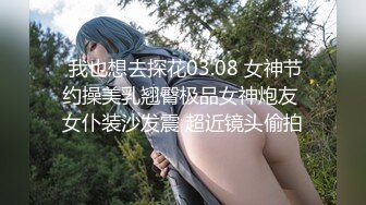  我也想去探花03.08 女神节约操美乳翘臀极品女神炮友 女仆装沙发震 超近镜头偷拍