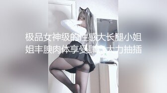 极品女神级的性感大长腿小姐姐丰腴肉体享受肆意大力抽插