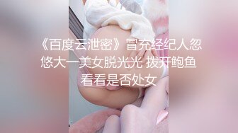 《百度云泄密》冒充经纪人忽悠大一美女脱光光 拨开鲍鱼看看是否处女