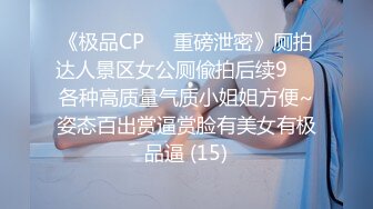 《极品CP☀️重磅泄密》厕拍达人景区女公厕偸拍后续9☀️各种高质量气质小姐姐方便~姿态百出赏逼赏脸有美女有极品逼 (15)