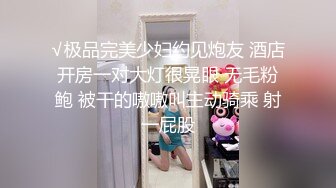 √极品完美少妇约见炮友 酒店开房一对大灯很晃眼 无毛粉鲍 被干的嗷嗷叫主动骑乘 射一屁股