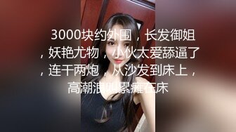    3000块约外围，长发御姐，妖艳尤物，小伙太爱舔逼了，连干两炮，从沙发到床上，高潮浪叫累瘫在床