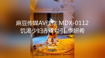 麻豆传媒AV佳作 MDX-0112饥渴少妇赤裸勾引-季妍希