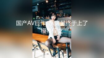 国产AV巨作  亲舅舅终于上了模特侄女