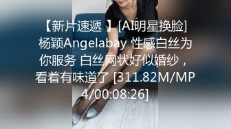 【新片速遞 】[AI明星换脸] 杨颖Angelabay 性感白丝为你服务 白丝网状好似婚纱，看着有味道了 [311.82M/MP4/00:08:26]