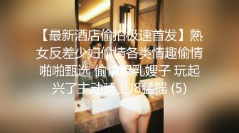 【最新酒店偷拍极速首发】熟女反差少妇偷情各类情趣偷情啪啪甄选 偷情爆乳嫂子 玩起兴了主动骑上J8猛摇 (5)