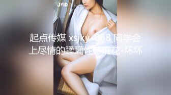 起点传媒 xsjky-068 同学会上尽情的蹂躏性感班花-坏坏