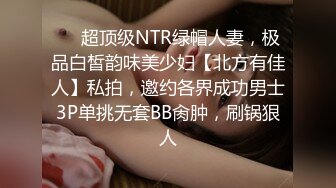 ❤️超顶级NTR绿帽人妻，极品白皙韵味美少妇【北方有佳人】私拍，邀约各界成功男士3P单挑无套BB肏肿，刷锅狠人