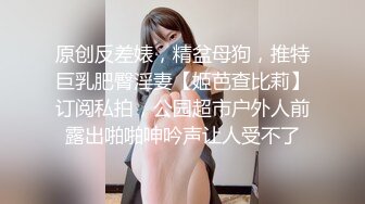 【新片速遞】 卧槽~最高级爆操眼镜小骚妹❤️真的是太会做爱了~坚挺的奶子~69式高潮❤️叫床声太他妈销魂啦~哦哦哦~~好爽太爽啦~