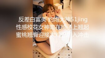  反差白富美 约炮大神51jing性感校花女神跪在椅子上翘起蜜桃翘臀迎接大鸡巴后入冲击