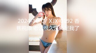  2024-10-07 XJX-0192 香蕉視頻 老公很久沒滿足我了