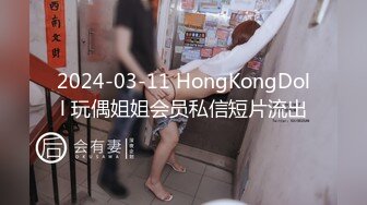 2024-03-11 HongKongDoll 玩偶姐姐会员私信短片流出