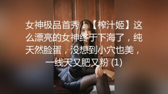 女神极品首秀！【榨汁姬】这么漂亮的女神终于下海了，纯天然脸蛋，没想到小穴也美，一线天又肥又粉 (1)