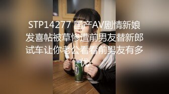 STP14277 国产AV剧情新娘发喜帖被草惨遭前男友替新郎试车让你老公看看前男友有多优