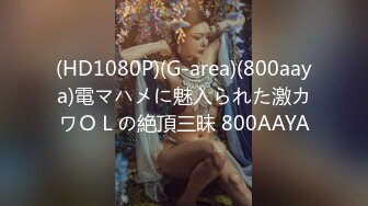 (HD1080P)(G-area)(800aaya)電マハメに魅入られた激カワＯＬの絶頂三昧 800AAYA