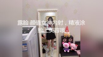 露脸 颜值女神内射，精液涂脸上美容哦