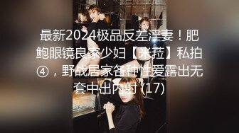 最新2024极品反差淫妻！肥鲍眼镜良家少妇【米菈】私拍④，野战居家各种性爱露出无套中出内射 (17)