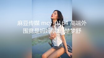 麻豆传媒 mcy-0164 高端外围竟是妈妈朋友-楚梦舒